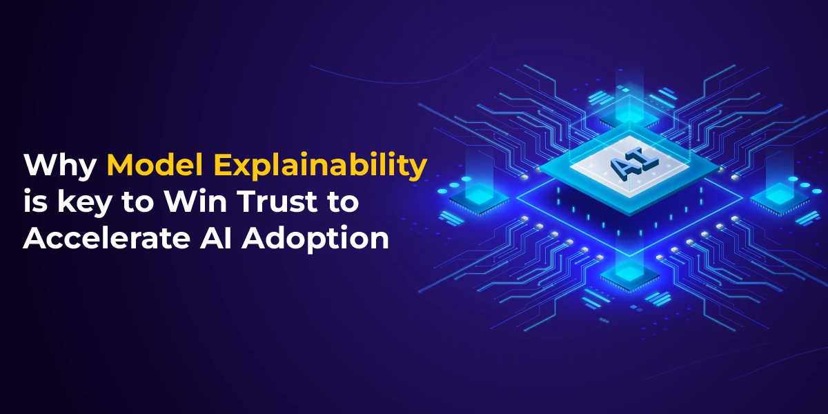 Model Explainability is key to Win Trust to Accelerate AI Adoption