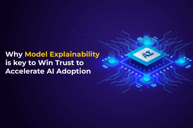Model Explainability is key to Win Trust to Accelerate AI Adoption